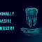 Why You Should Care About Minimally Invasive Dentistry (featured image)